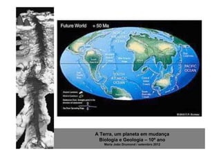 A Terra, um planeta em mudança
  Biologia e Geologia – 10º ano
   Maria João Drumond / setembro 2012
 
