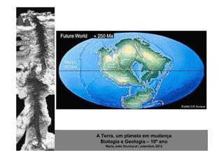 A Terra, um planeta em mudança
  Biologia e Geologia – 10º ano
   Maria João Drumond / setembro 2012
 