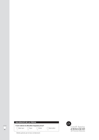 VALORACIÓ DE LA PROVA
•	Com valores la dificultat d’aquesta prova?
Molt fàcil	 Fàcil	 Difícil	 Molt difícil
Moltes gràcies per la teva col·laboració.
1 2 3 4
1-2-3-4
ao
 