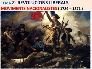 TEMA 2: REVOLUCIONS LIBERALS i 
MOVIMENTS NACIONALISTES ( 1789 – 1871 ) 
 
