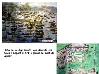 Flota de la Lliga Santa, que derrotà els
turcs a Lepant (1571) i plànol del Golf de
Lepant
 