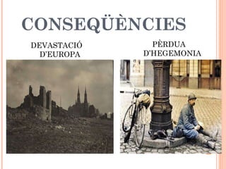 CONSEQÜÈNCIES <ul><li>DEVASTACIÓ D’EUROPA </li></ul><ul><li>PÈRDUA D’HEGEMONIA </li></ul>