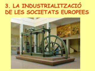 3. LA INDUSTRIALITZACIÓ
DE LES SOCIETATS EUROPEES
 