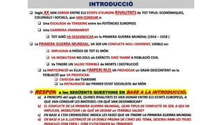 INTRODUCCIÓ
 Segle XX VAN SORGIR ENTRE ELS ESTATS D’EUROPA RIVALITATS de TOT TIPUS: ECONÒMIQUES,
COLONIALS i SOCIALS, que...
