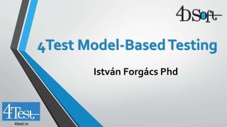 4test.io
4Test Model-BasedTesting
István Forgács Phd
 