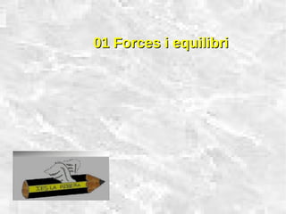 01 Forces i equilibri01 Forces i equilibri
 
