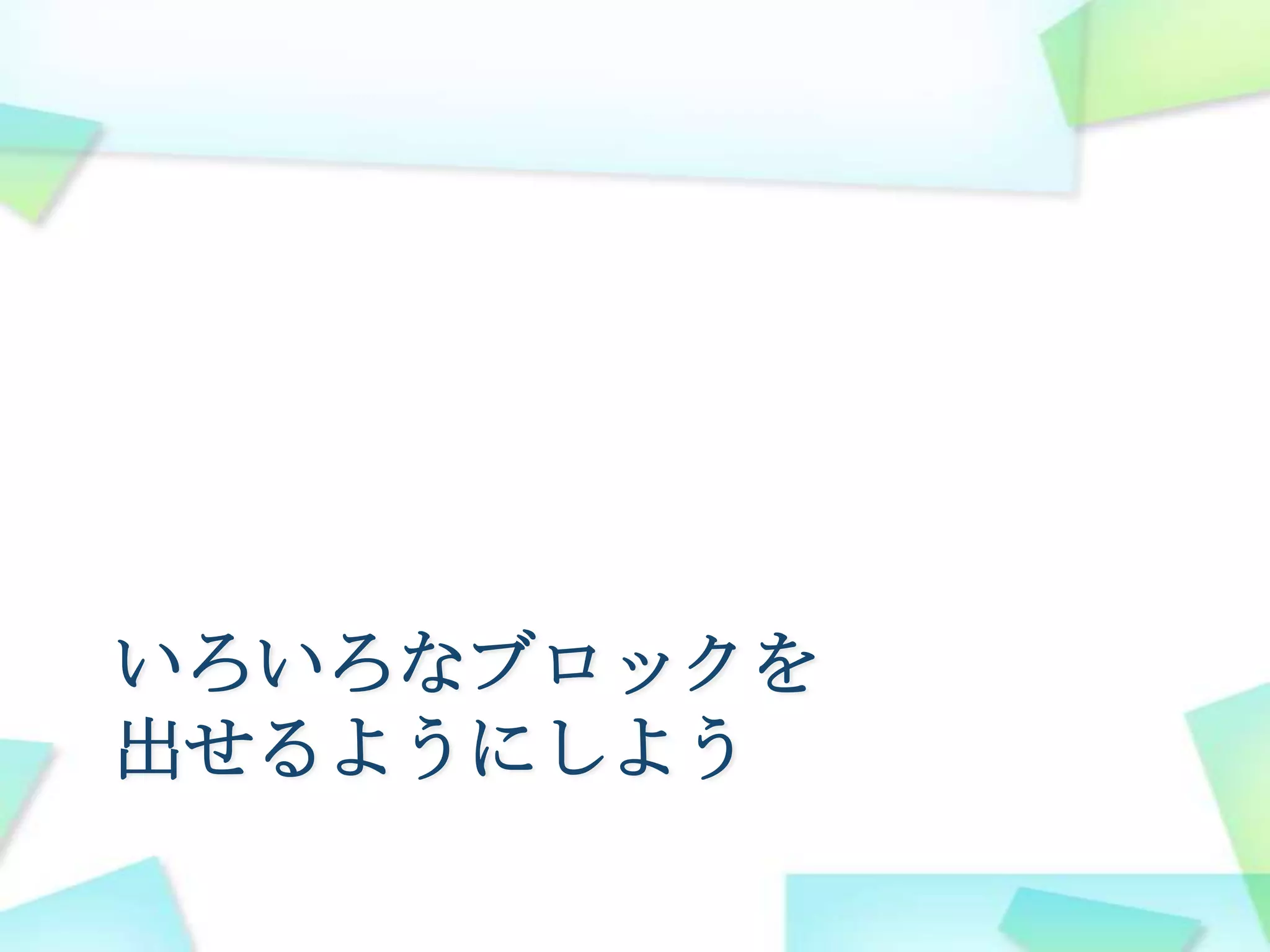 いろいろなブロックを出せるようにしよう