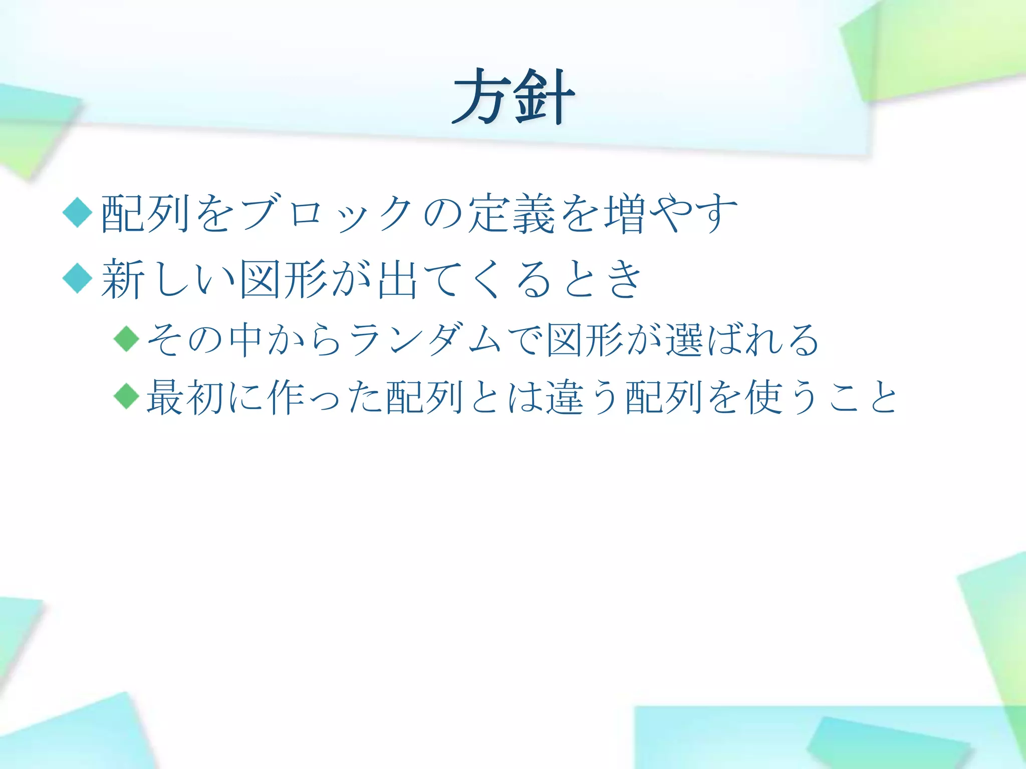 方針配列をブロックの定義を増やす新しい図形が出てくるときその中からランダムで図形が選ばれる最初に作った配列とは違う配列を使うこと