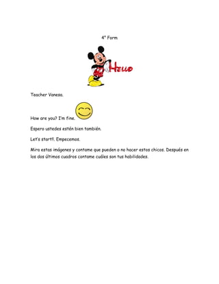 4° Form
Teacher Vanesa.
How are you? I’m fine.
Espero ustedes estén bien también.
Let’s start!!. Empecemos.
Mira estas imá...