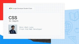 CSS
Nico Abel Laia
Front End Web Developer
In Depth
 