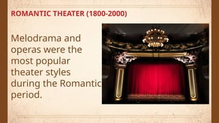 ROMANTIC THEATER (1800-2000)
Melodrama and
operas were the
most popular
theater styles
during the Romantic
period.
 