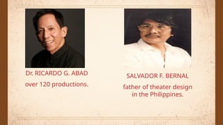 Dr. RICARDO G. ABAD
over 120 productions.
SALVADOR F. BERNAL
father of theater design
in the Philippines.
 