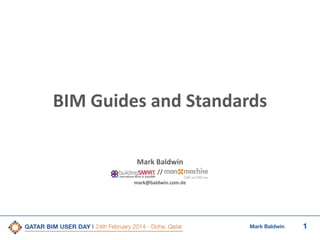 1Mark Baldwin
BIM Guides and Standards
Mark Baldwin
//
mark@baldwin.com.de
 