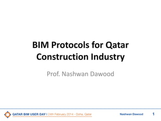 1Nashwan Dawood
BIM Protocols for Qatar
Construction Industry
Prof. Nashwan Dawood
 
