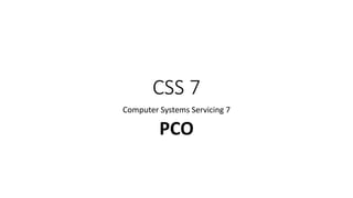 CSS 7
Computer Systems Servicing 7
PCO
 