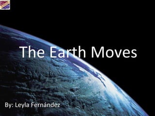The Earth Moves By: Leyla Fernández 
