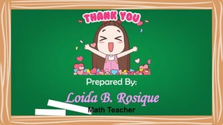 Prepared By:
Loida B. Rosique
Math Teacher
 