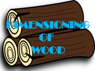 DIMENSIONING
OF
WOOD
 