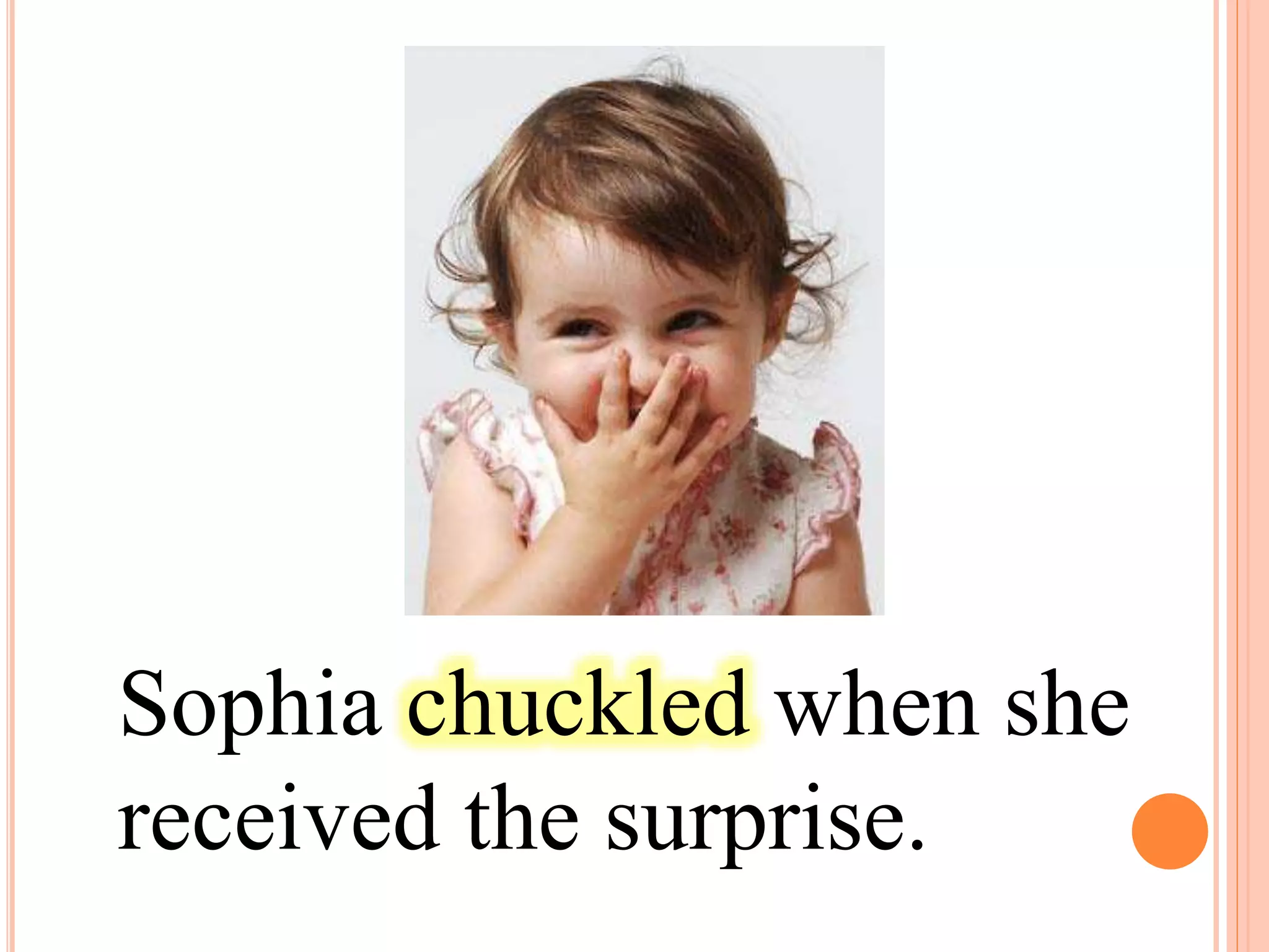Sophia chuckled when she
received the surprise.