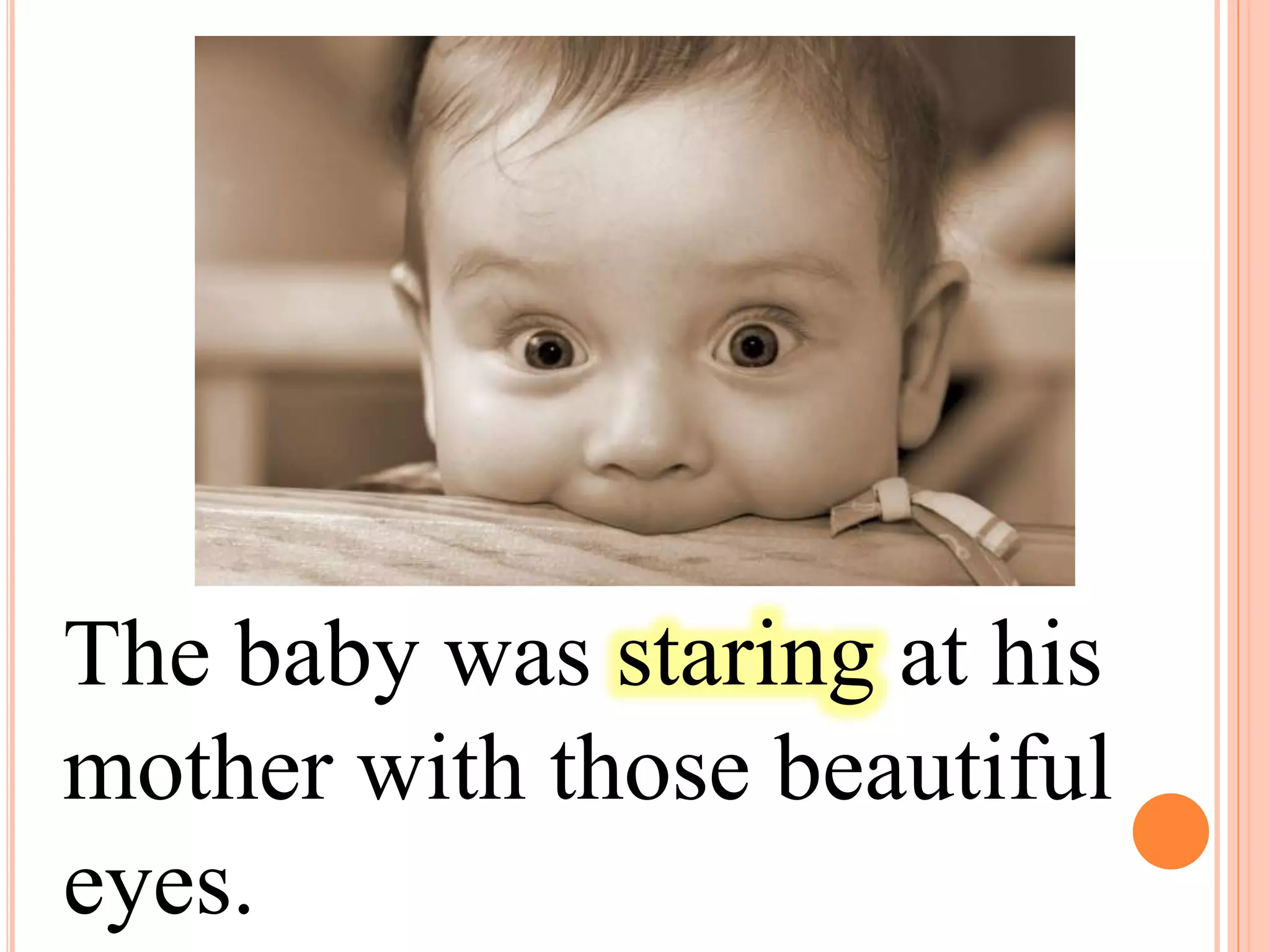The baby was staring at his
mother with those beautiful
eyes.