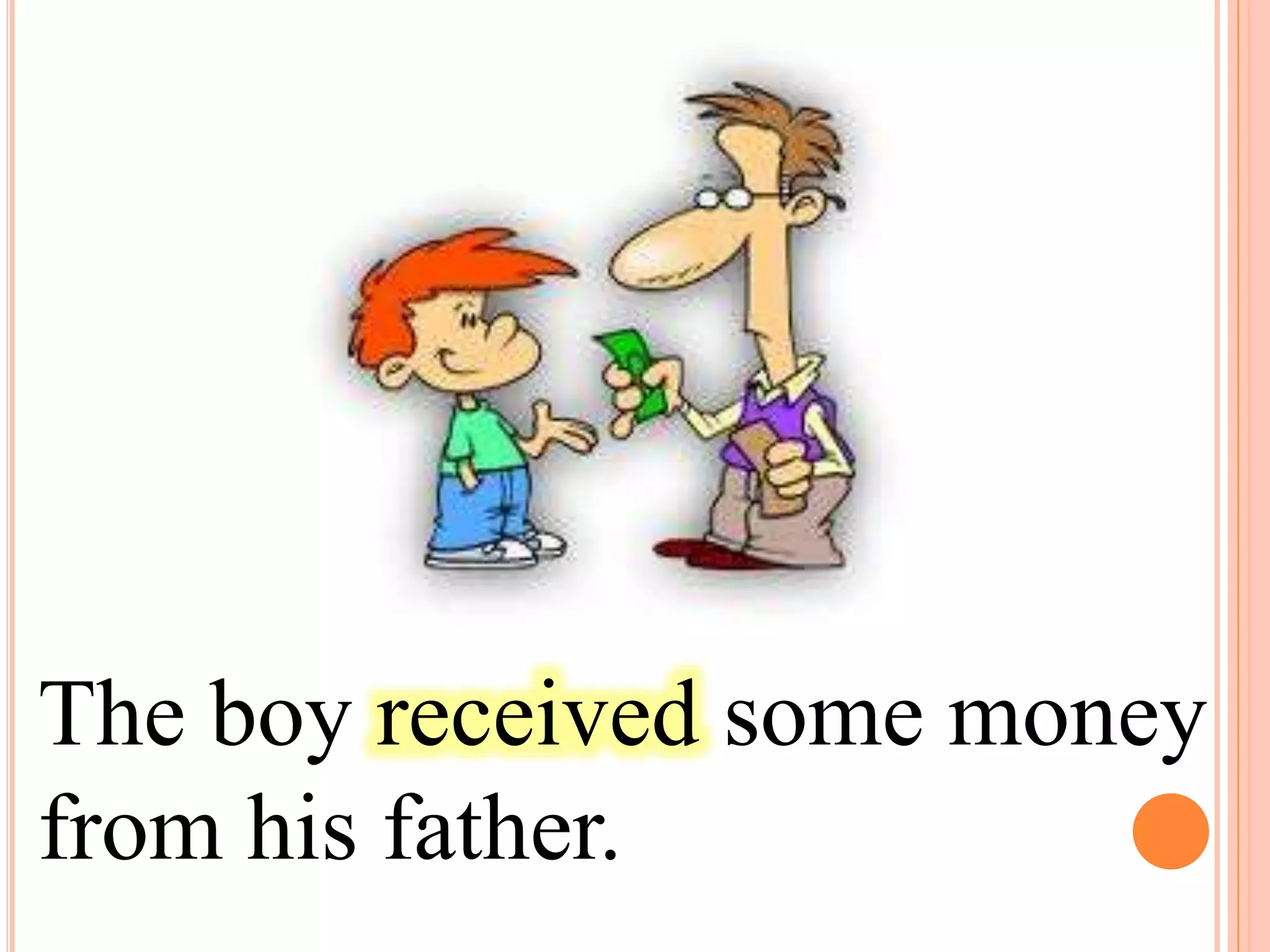 The boy received some money
from his father.