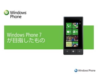 Windows Phone 7
が目指したもの
 
