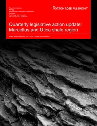 Quarterly legislative action update:
Marcellus and Utica shale region
Norton Rose Fulbright US LLP – 2016 - Private and confidential
 