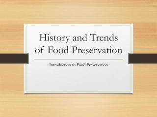 History and Trends
of Food Preservation
Introduction to Food Preservation
 