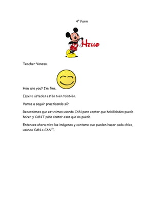 4° Form
Teacher Vanesa.
How are you? I’m fine.
Espero ustedes estén bien también.
Vamos a seguir practicando si?
Recordemo...