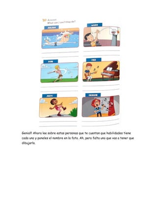 Genial!! Ahora lee sobre estas personas que te cuentan que habilidades tiene
cada uno y poneles el nombre en la foto. Ah, ...
