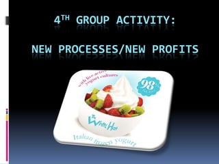 4TH GROUP ACTIVITY:

NEW PROCESSES/NEW PROFITS
 