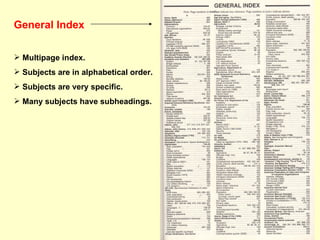 General Index Multipage index. Subjects are in alphabetical order. Subjects are very specific.  Many subjects have subheadings. 