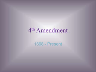 4th Amendment 1868 - Present 