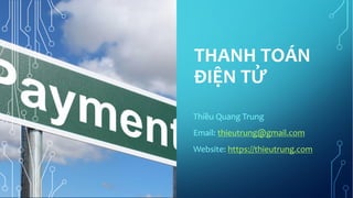 THANH TOÁN
ĐIỆN TỬ
Thiều Quang Trung
Email: thieutrung@gmail.com
Website: https://thieutrung.com
 