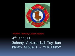 W&FMC–Barbary Coast Chapter’s 4th Annual Johnny V Memorial Toy RunPhoto Album 1 – “FRIENDS” 