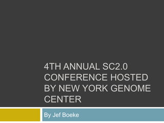 4TH ANNUAL SC2.0
CONFERENCE HOSTED
BY NEW YORK GENOME
CENTER
By Jef Boeke
 