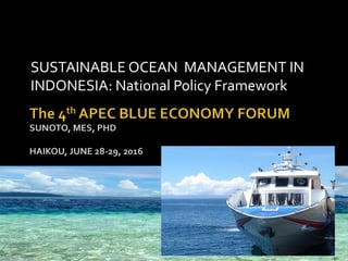 SUSTAINABLE	
  OCEAN	
  	
  MANAGEMENT	
  IN	
  
INDONESIA:	
  National	
  Policy	
  Framework	
  	
  
	
  
 