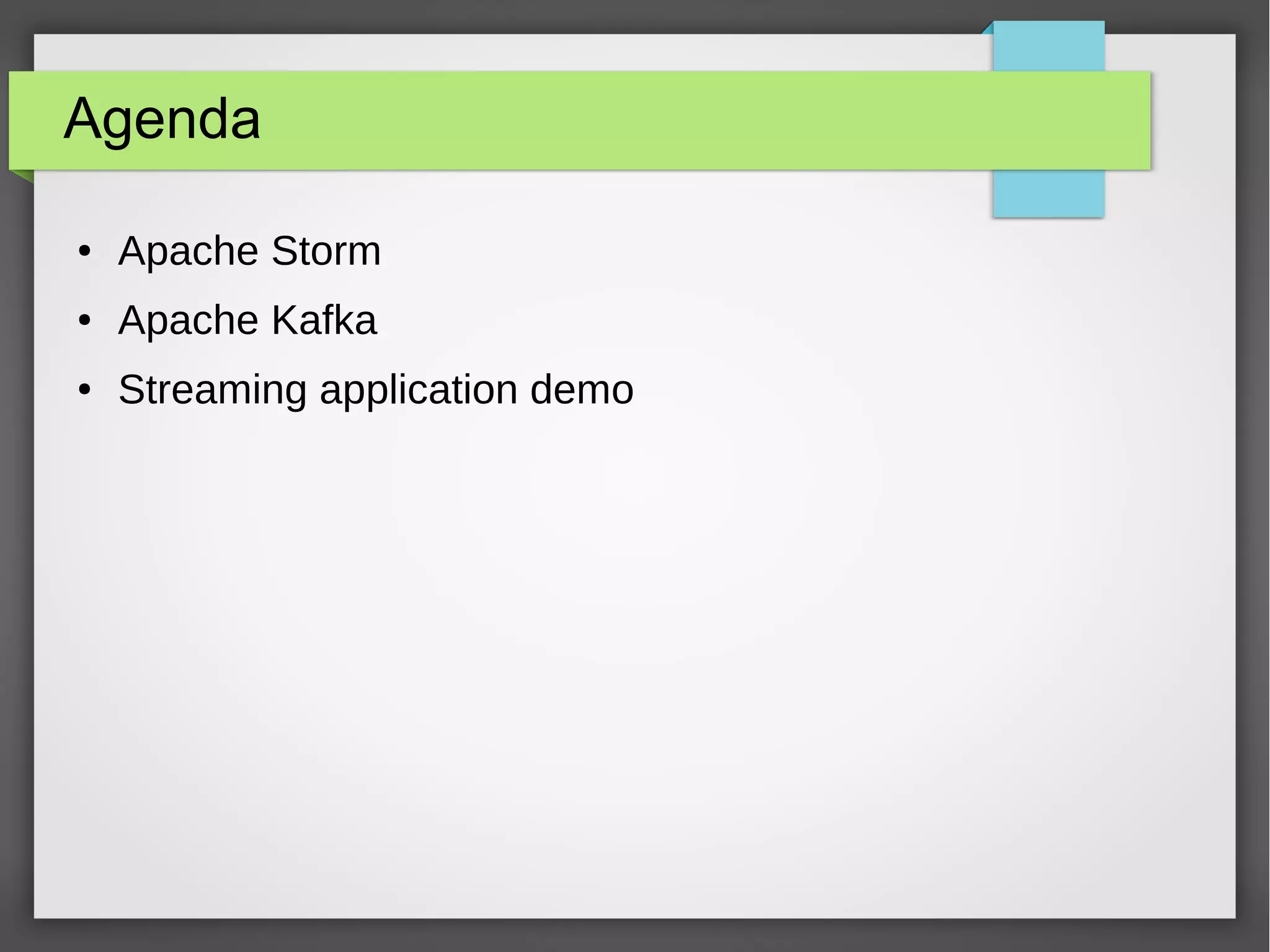 Agenda
● Apache Storm
● Apache Kafka
● Streaming application demo
 