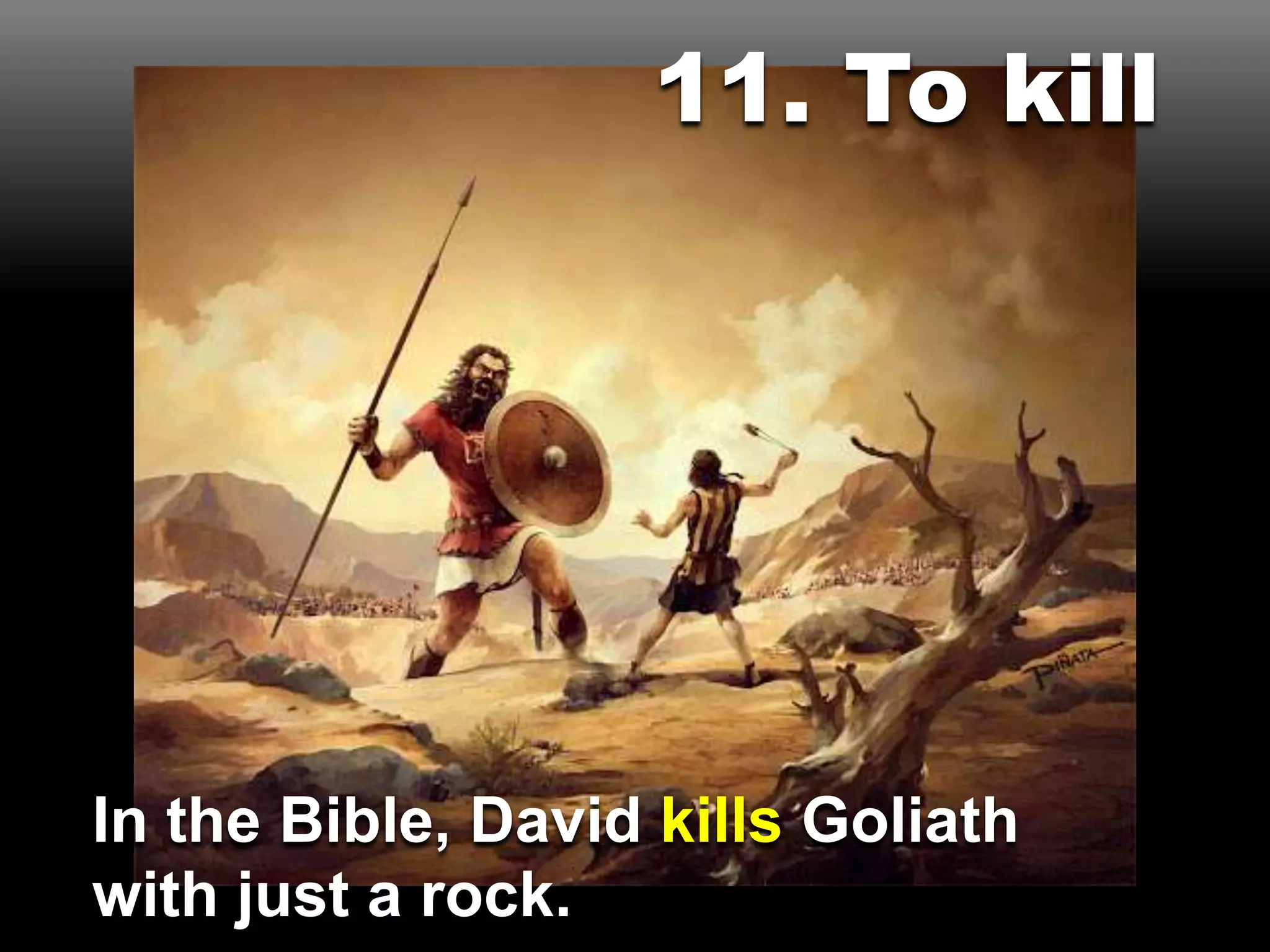11. To kill
In the Bible, David kills Goliath
with just a rock.