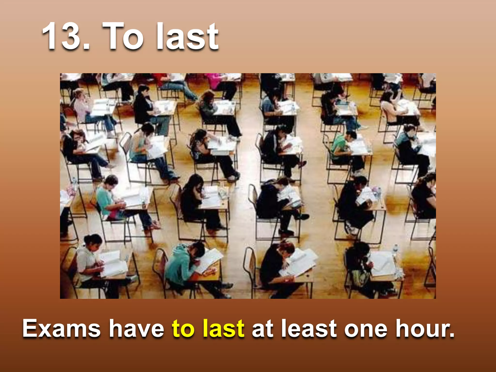 13. To last
Exams have to last at least one hour.