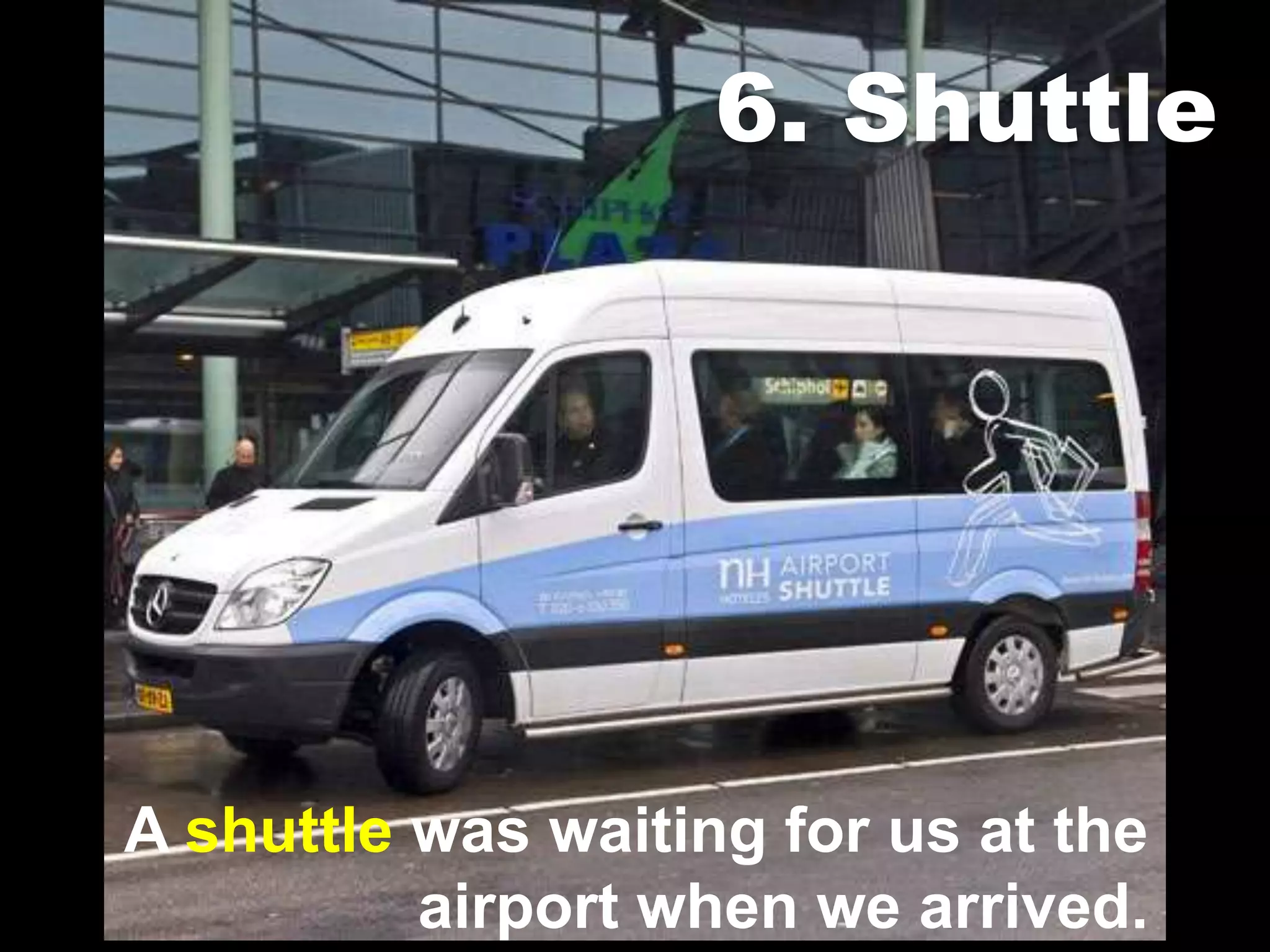 6. Shuttle
A shuttle was waiting for us at the
airport when we arrived.