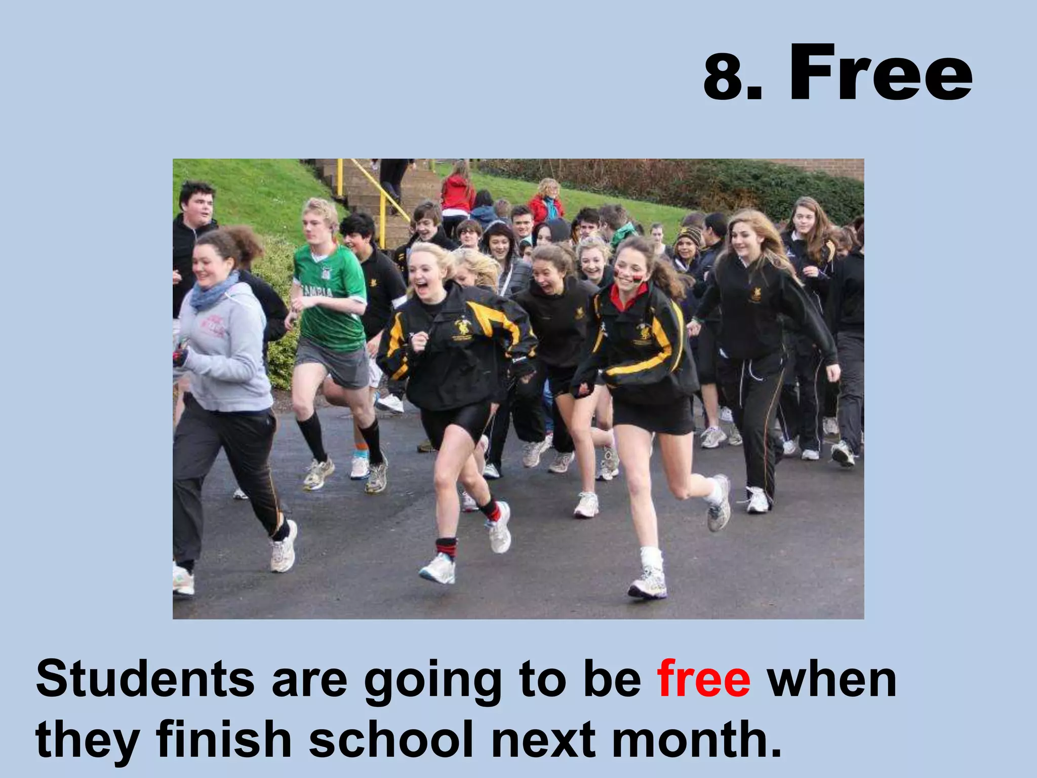 8.
Free
Students are going to be free when
they finish school next month.