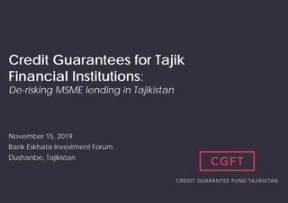 Credit Guarantees for Tajik
Financial Institutions:
De-risking MSME lending in Tajikistan
November 15, 2019
Bank Eskhata Investment Forum
Dushanbe, Tajikistan
 