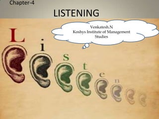 Chapter-4
LISTENING
Venkatesh.N
Koshys Institute of Management
Studies
 