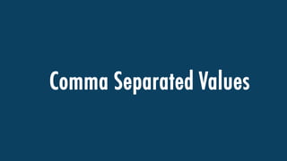 Comma Separated Values
 