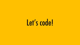 Lets code!
 