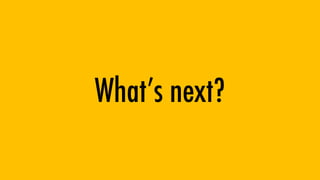 Whats next?
 