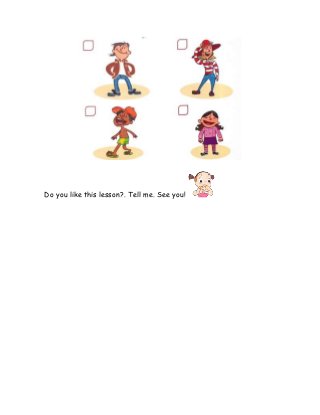 Do you like this lesson?. Tell me. See you!
 