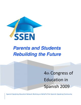 4th Congress of
Education in
Spanish 2009
Parents and Students
Rebuilding the Future
Spanish Speaking Education Network Working on Behalf of the Spanish–Speaking Community
 