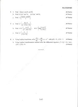 "T
I
a. Find:
b. Find:
c. Find:
{bost
L{e-'
Icos
t-_
L
i)
L
br
cos2t
cos2 t),
at .- cos
t"
4s+5
cos 3t) .
ii) L{te-' sin 3t} .
MATDIP4Ol
(06 Marks)
(07 Marks)
(07 Marks)
(06 Marks)
(07 Marks)
(07 Marks)
7 a. nind: f'{ (s-1)'(s+2)j'
l' "-f I
Find: i) L-'{ =
"'' !.' ls'-4s+l3J
Find: L-{.'}
Is'(s+l)J
8 a. Using Laplace transforms, ,o1r. -d'Y -2+* y: e" with y(0) : 0, y'(0) : 1. (10 Marks)
ox ox
b. Using Laplace transformation method solve the difftrential equation y" +2y' -3y=sint,
Y(0) = Y'(0) =0. (l0Marks)
LU.
c.
ii)r{"'[x)]
*****
2 of2
 